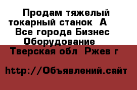 Продам тяжелый токарный станок 1А681 - Все города Бизнес » Оборудование   . Тверская обл.,Ржев г.